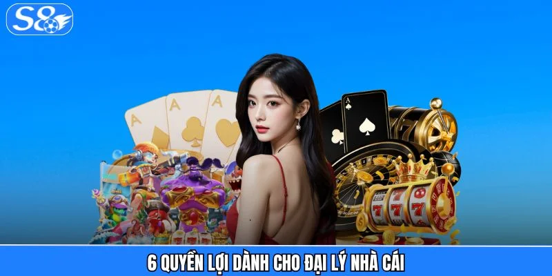 Đại Lý S8 - Chiếc Vé Mở Ra Thế Giới Thu Nhập Từ Giải Trí 6 quyền lợi dành cho đại lý nhà cái