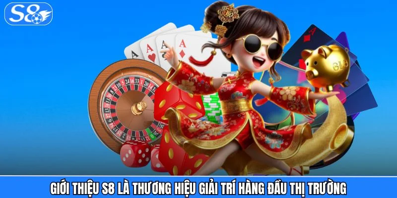 Giới thiệu S8 Giới thiệu S8 là thương hiệu giải trí hàng đầu thị trường
