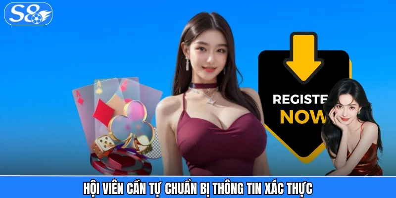 Đăng ký S8 - 3 Bước Tạo Tài Khoản Siêu Nhanh Chỉ Trong 1 Phút Hội viên cần tự chuẩn bị thông tin xác thực