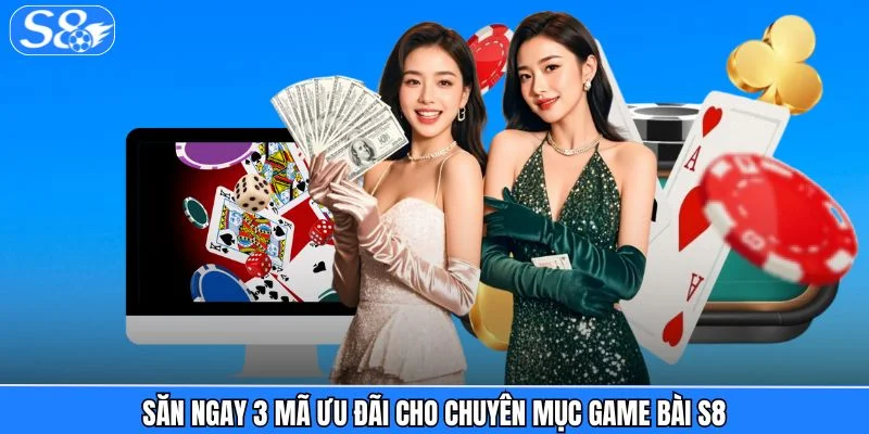 Game Bài S8 Săn ngay 3 mã ưu đãi cho chuyên mục game bài S8