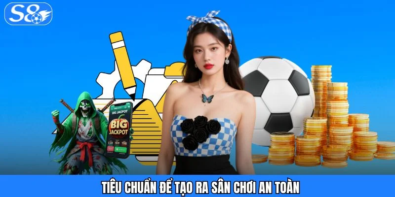Điều khoản và điều kiện S8 Tiêu chuẩn để tạo ra sân chơi an toàn